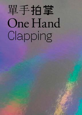One Hand Clapping - Weng, Xiaoyu (Editor), and Hanru, Hou (Editor)