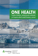 One Health: Cambio climtico, contaminaci?n ambiental y el impacto sobre la salud humana y animal.