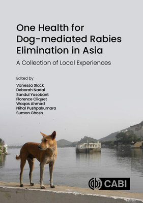One Health for Dog-Mediated Rabies Elimination in Asia: A Collection of Local Experiences - Slack, Vanessa (Editor), and Nadal, Deborah (Editor), and Yasobant, Sandul (Editor)