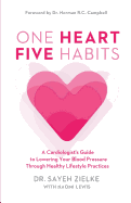 One Heart, Five Habits: A Cardiologist's Guide to Lowering Your Blood Pressure Through Healthy Lifestyle Practices