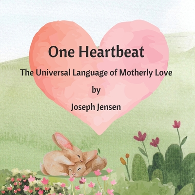 One Heartbeat: The Universal Language of Motherly Love: A Picture Book Celebrating the Unconditional Love Between a Mother and Her Child - Jensen, Joseph