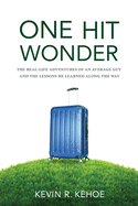 One Hit Wonder: The Real-life Adventures of an Average Guy and the Lessons He Learned Along the Way