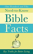 One Hundred and Fifty Need-To-Know Bible Facts: Key Truths for Better Living