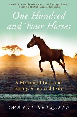 One Hundred and Four Horses: A Memoir of Farm and Family, Africa and Exile - Retzlaff, Mandy