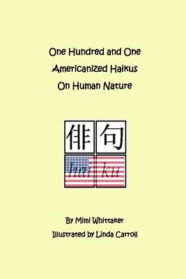One Hundred and One Americanized Haikus On Human Nature - Whittaker, Mimi