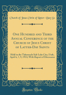 One Hundred and Third Annual Conference of the Church of Jesus Christ of Latter-Day Saints: Held in the Tabernacle Salt Lake City, Utah, April 6, 7, 9, 1933; With Report of Discourses (Classic Reprint)