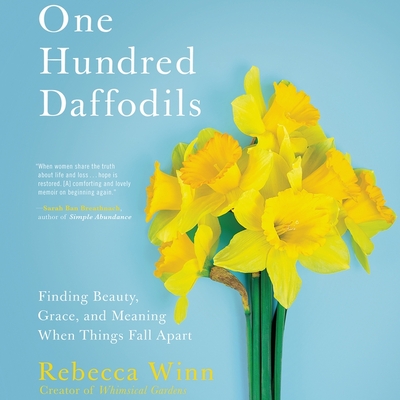 One Hundred Daffodils Lib/E: Finding Beauty, Grace, and Meaning When Things Fall Apart - Winn, Rebecca