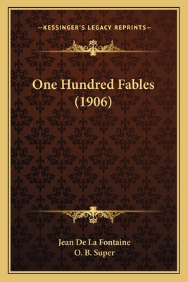 One Hundred Fables (1906) - de La Fontaine, Jean, and Super, O B, PhD (Editor)