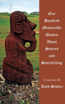 One Hundred Memorable Quotes About Stories and Storytelling - Stotter, Ruth (Compiled by)