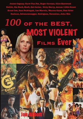 One Hundred of the Best, Most Violent Films Ever - Abbott, Jon