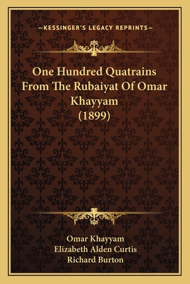 One Hundred Quatrains from the Rubaiyat of Omar Khayyam (1899) - Khayyam, Omar, and Curtis, Elizabeth Alden, and Burton, Richard, Sir (Introduction by)