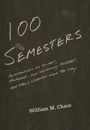 One Hundred Semesters: My Adventures as Student, Professor, and University President, and What I Learned Along the Way