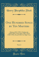 One Hundred Songs by Ten Masters, Vol. 2: Brahms (1833-1897), Tchakovsky (1840-1893), Grieg (1843-1907), Wolf (1860-1903), Strauss (1864-For High Voice (Classic Reprint)