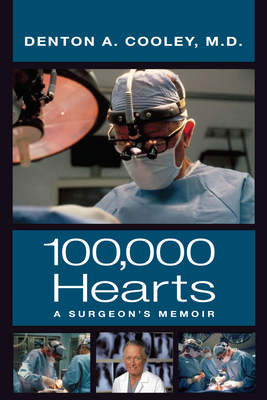 One Hundred Thousand Hearts: A Surgeon's Memoir - Cooley, Denton A.