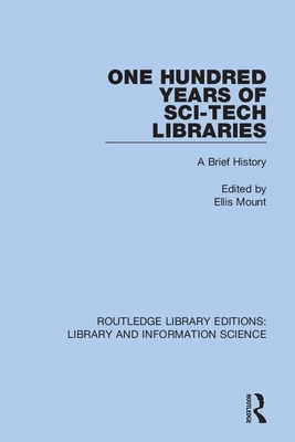 One Hundred Years of Sci-Tech Libraries: A Brief History - Mount, Ellis (Editor)