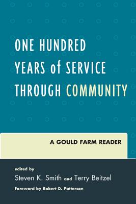 One Hundred Years of Service Through Community: A Gould Farm Reader - Smith, Steven K (Editor), and Beitzel, Terry (Editor)