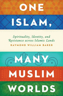 One Islam, Many Muslim Worlds: Spirituality, Identity, and Resistance Across Islamic Lands