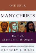 One Jesus, Many Christs: The Truth about Christian Origins - Riley, Gregory J, Ph.D.