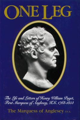 One Leg: The Life & Letters of Henry William Paget KG, First Marquess of Anglesey, 1768-1854 - Marquess of Anglesey