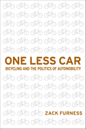 One Less Car: Bicycling and the Politics of Automobility