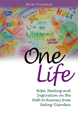 One Life: Hope, Healing and Inspiration on the Path to Recovery from Eating Disorders - Feigenbaum, Naomi