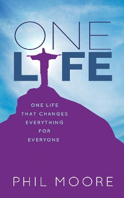 One Life: One Life That Changes Everything for Everyone - Moore, Phil