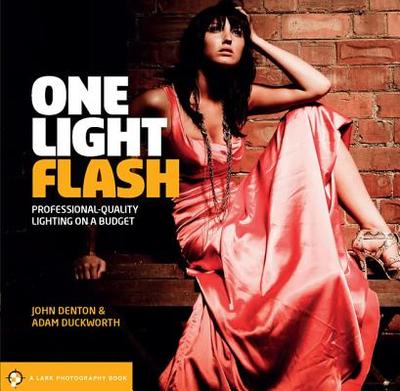 One Light Flash: Professional-Quality Lighting on a Budget - Denton, John, and Duckworth, Adam