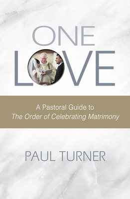 One Love: A Pastoral Guide to the Order of Celebrating Matrimony - Turner, Paul, Rev.