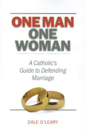 One Man, One Woman: A Catholics Guide to Defending Marriage - O'Leary, Dale