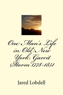 One Man's Life in Old New York: Garrit Storm 1778-1851: Volume I: Prolegomena and Materials - Lobdell, Jared C