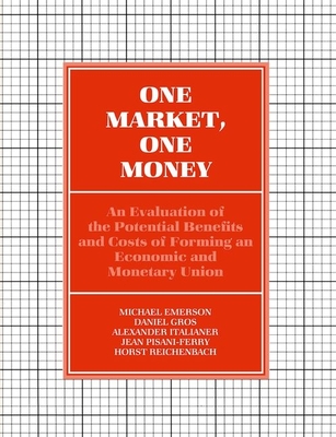 One Market, One Money: An Evaluation of the Potential Benefits and Costs of Forming an Economic and Monetary Union - Emerson, Michael, and Gros, Daniel, and Italianer, Alexander