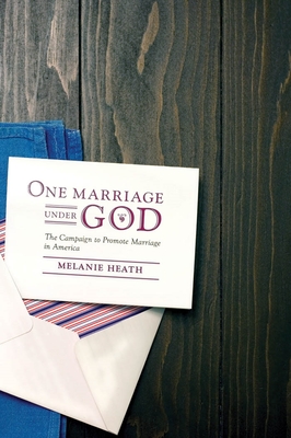 One Marriage Under God: The Campaign to Promote Marriage in America - Heath, Melanie