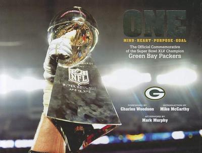 One -- Mind - Heart - Purpose - Goal: The Official Commemorative of the Super Bowl XLV Champion Green Bay Packers - McCarthy, Mike (Introduction by), and Woodson, Charles (Foreword by), and Murphy, Mark (Afterword by)