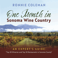 One Month in Sonoma Wine Country: An Expert's Guide: Top 30 Wineries and Top 30 Restaurants in Sonoma County