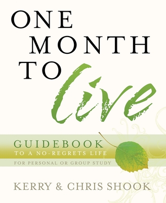 One Month to Live Guidebook: One Month to Live Guidebook: To a No-Regrets Life - Shook, Kerry, and Shook, Chris