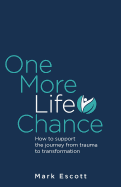 One More Life Chance: How to support the journey from trauma to transformation