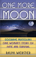 One More Moon: Goodbye Mussolini! One Woman's Story of Fate and Survival