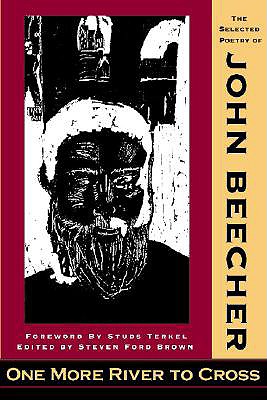 One More River To Cross: The Selected Poetry of John Beecher - Beecher, John, and Brown, Steven Ford (Editor), and Terkel, Studs (Foreword by)