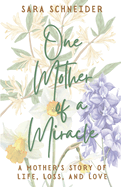 One Mother of a Miracle: A Mother's Story of Life, Loss, and Love