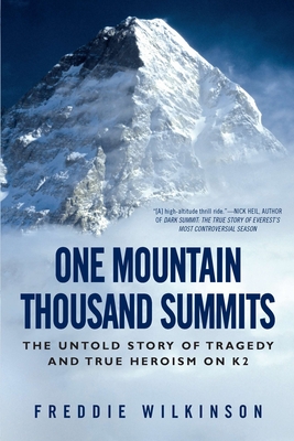 One Mountain Thousand Summits: The Untold Story of Tragedy and True Heroism on K2 - Wilkinson, Freddie