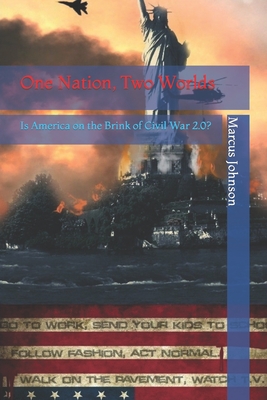 One Nation, Two Worlds: Is America on the Brink of Civil War 2.0? - Johnson, Marcus
