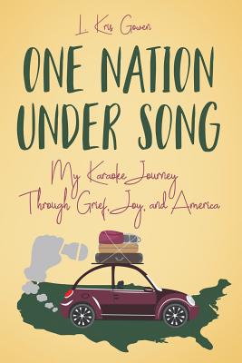 One Nation Under Song: My Karaoke Journey Through Grief, Joy, and America - Gowen, L Kris