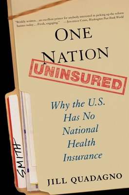 One Nation, Uninsured: Why the U.S. Has No National Health Insurance - Quadagno, Jill