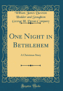 One Night in Bethlehem: A Christmas Story (Classic Reprint)