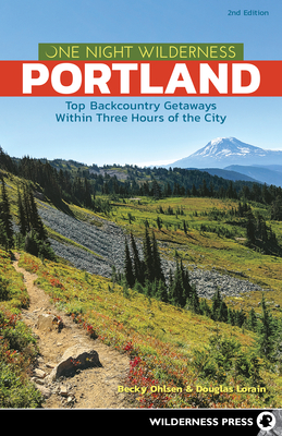 One Night Wilderness: Portland: Top Backcountry Getaways Within Three Hours of the City - Ohlsen, Becky, and Lorain, Douglas