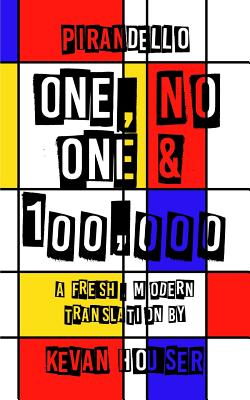One, No One & 100,000: a fresh, modern translation by Kevan Houser - Houser, Kevan (Translated by), and Pirandello, Luigi
