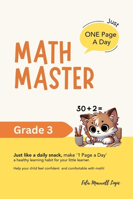 One Page A Day: MATH MASTER for Grade 3: Just like a daily snack, make '1 Page a Day' a healthy learning habit for your little learner. - Logic, Felix Maxwell