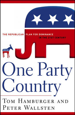 One Party Country: The Republican Plan for Dominance in the 21st Century - Hamburger, Tom, and Wallsten, Peter