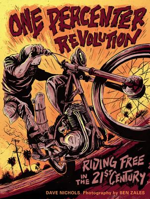 One Percenter Revolution: Riding Free in the 21st Century - Nichols, Dave, and Zales, Ben (Photographer)