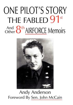 One Pilot's Story: THE FABLED 91st And Other 8th AIRFORCE Memoirs - Anderson, Andy